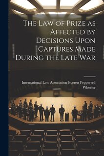 Couverture_The Law of Prize as Affected by Decisions Upon Captures Made During the Late War