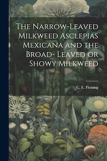 The Narrow-leaved Milkweed Asclepias Mexicana and the Broad- Leaved or Showy Milkweed