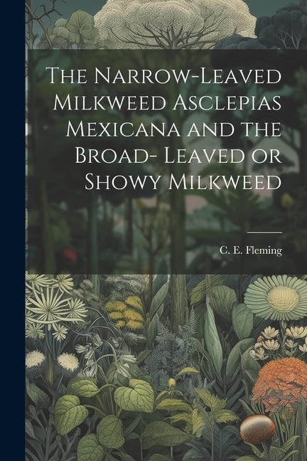 The Narrow-leaved Milkweed Asclepias Mexicana and the Broad- Leaved or Showy Milkweed