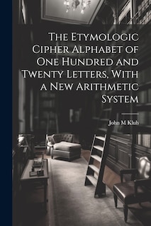 Front cover_The Etymologic Cipher Alphabet of One Hundred and Twenty Letters, With a New Arithmetic System