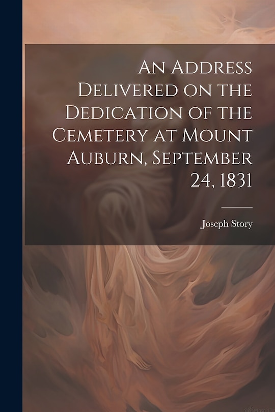Front cover_An Address Delivered on the Dedication of the Cemetery at Mount Auburn, September 24, 1831