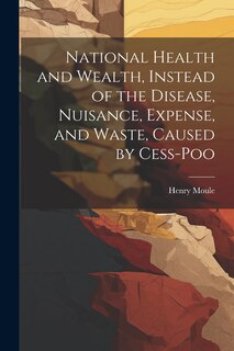 Front cover_National Health and Wealth, Instead of the Disease, Nuisance, Expense, and Waste, Caused by Cess-poo