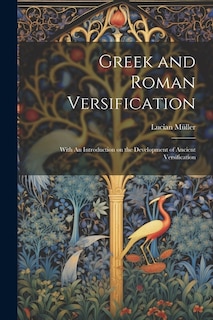 Greek and Roman Versification: With An Introduction on the Development of Ancient Versification