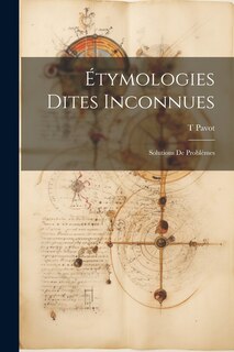 Couverture_Étymologies Dites Inconnues; Solutions de Problèmes
