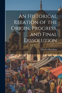 Front cover_An Historical Relation of the Origin, Progress, and Final Dissolution