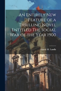 An Entirely New Feature of a Thrilling Novel Entitled The Social War of the Year 1900