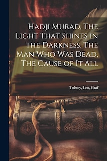 Front cover_Hadji Murad, The Light That Shines in the Darkness, The Man Who Was Dead, The Cause of It All