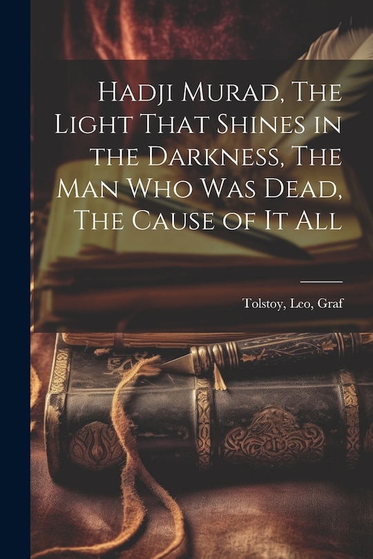 Front cover_Hadji Murad, The Light That Shines in the Darkness, The Man Who Was Dead, The Cause of It All
