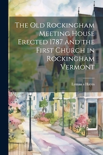 Front cover_The Old Rockingham Meeting House Erected 1787 and the First Church in Rockingham Vermont