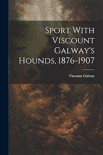 Couverture_Sport With Viscount Galway's Hounds, 1876-1907