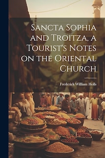 Couverture_Sancta Sophia and Troitza, a Tourist's Notes on the Oriental Church