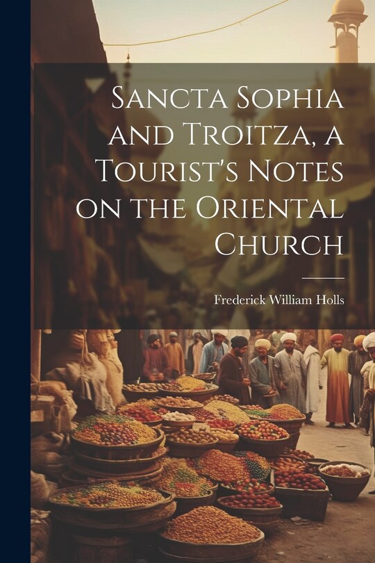 Couverture_Sancta Sophia and Troitza, a Tourist's Notes on the Oriental Church