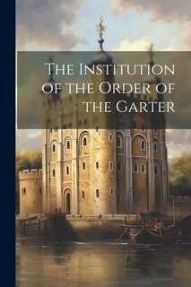 Front cover_The Institution of the Order of the Garter