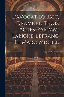 Front cover_L'avocat Loubet, Drame en Trois Actes. Par MM. Labiche, Lefranc et Marc-Michel