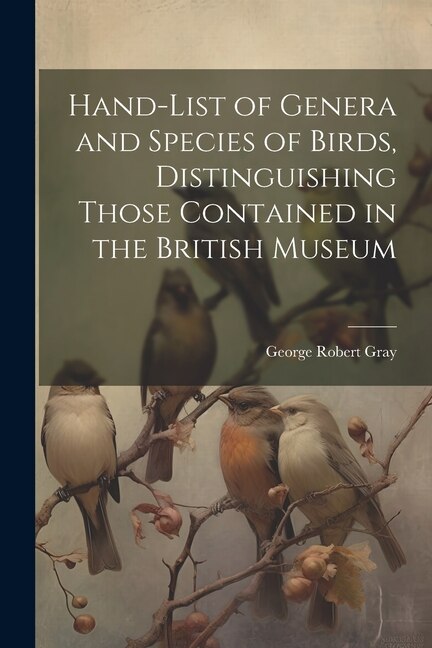 Hand-List of Genera and Species of Birds, Distinguishing Those Contained in the British Museum