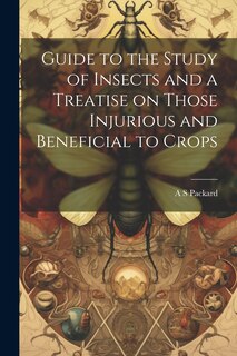 Front cover_Guide to the Study of Insects and a Treatise on Those Injurious and Beneficial to Crops
