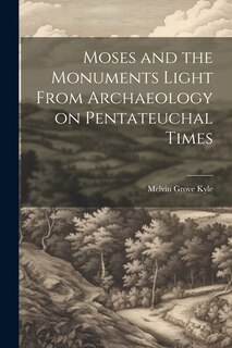 Couverture_Moses and the Monuments Light From Archaeology on Pentateuchal Times
