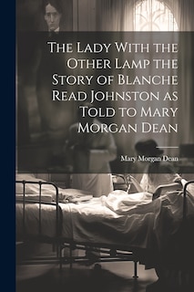Front cover_The Lady With the Other Lamp the Story of Blanche Read Johnston as Told to Mary Morgan Dean