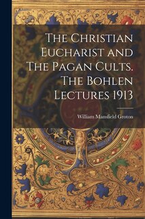 Front cover_The Christian Eucharist and The Pagan Cults. The Bohlen Lectures 1913
