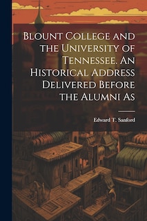 Couverture_Blount College and the University of Tennessee. An Historical Address Delivered Before the Alumni As