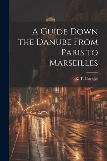 Front cover_A Guide Down the Danube From Paris to Marseilles