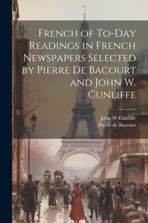 Front cover_French of To-Day Readings in French Newspapers Selected by Pierre de Bacourt and John W. Cunliffe