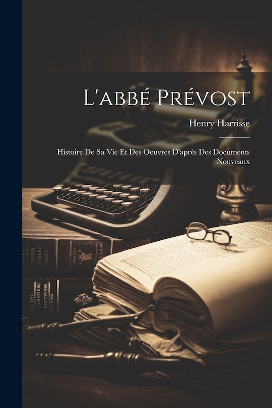 Couverture_L'abbé Prévost; Histoire de sa vie et des Oeuvres d'après des Documents Nouveaux