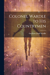 Front cover_Colonel Wardle to His Countrymen