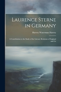 Laurence Sterne in Germany: A Contribution to the Study of the Literary Relations of England and Ge