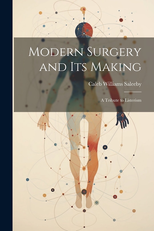 Front cover_Modern Surgery and its Making; a Tribute to Listerism