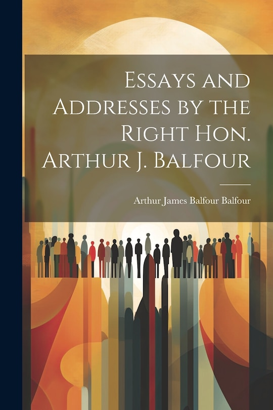 Front cover_Essays and Addresses by the Right Hon. Arthur J. Balfour