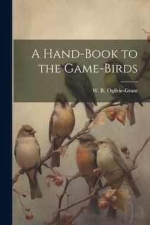 A Hand-Book to the Game-Birds