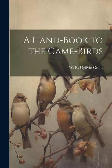 A Hand-Book to the Game-Birds