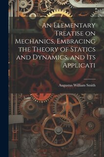 Front cover_An Elementary Treatise on Mechanics, Embracing the Theory of Statics and Dynamics, and its Applicati