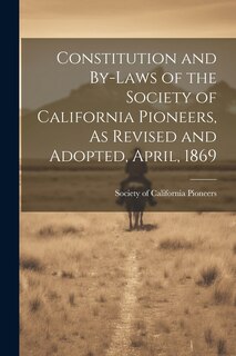 Front cover_Constitution and By-laws of the Society of California Pioneers, As Revised and Adopted, April, 1869