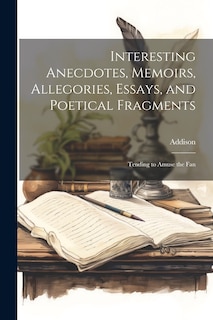 Front cover_Interesting Anecdotes, Memoirs, Allegories, Essays, and Poetical Fragments; Tending to Amuse the Fan