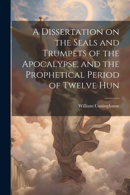 Front cover_A Dissertation on the Seals and Trumpets of the Apocalypse, and the Prophetical Period of Twelve Hun