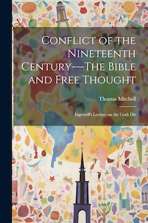 Couverture_Conflict of the Nineteenth Century---The Bible and Free Thought; Ingersoll's Lecture on the Gods Dis