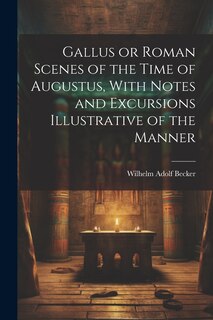 Front cover_Gallus or Roman Scenes of the Time of Augustus, With Notes and Excursions Illustrative of the Manner