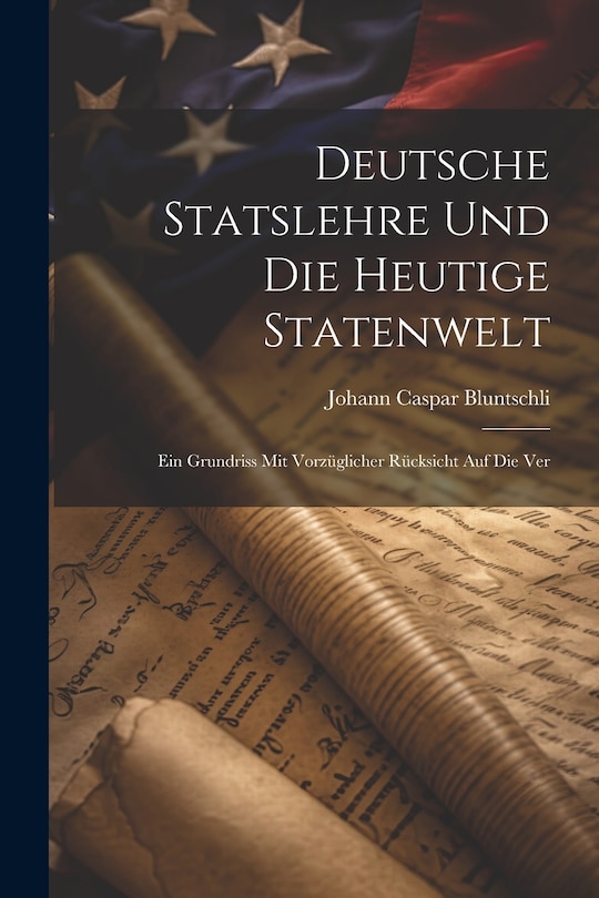 Front cover_Deutsche Statslehre und die heutige Statenwelt; ein Grundriss mit vorzüglicher Rücksicht auf die Ver