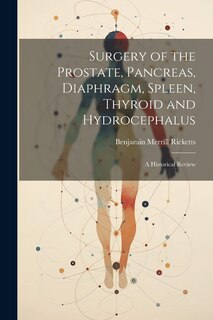 Front cover_Surgery of the Prostate, Pancreas, Diaphragm, Spleen, Thyroid and Hydrocephalus; a Historical Review