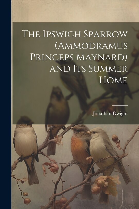 Couverture_The Ipswich Sparrow (Ammodramus Princeps Maynard) and Its Summer Home