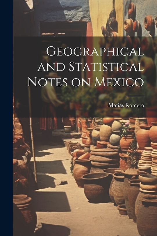 Front cover_Geographical and Statistical Notes on Mexico