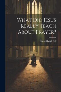 Front cover_What did Jesus Really Teach About Prayer?