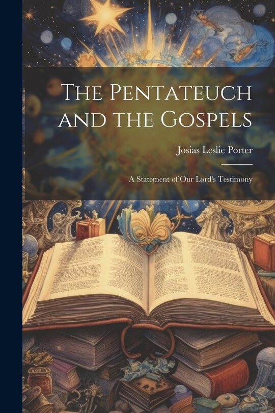 Front cover_The Pentateuch and the Gospels; A Statement of our Lord's Testimony