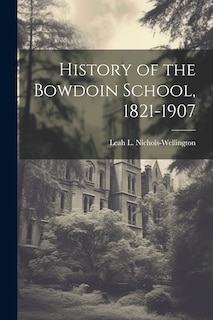 Front cover_History of the Bowdoin School, 1821-1907