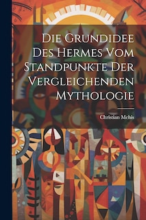 Front cover_Die Grundidee Des Hermes Vom Standpunkte Der Vergleichenden Mythologie