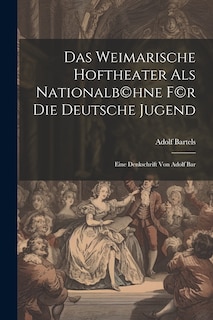 Front cover_Das Weimarische Hoftheater als Nationalb(c)hne f(c)r die deutsche Jugend; eine Denkschrift von Adolf Bar