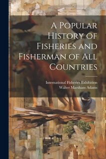Front cover_A Popular History of Fisheries and Fisherman of all Countries