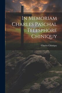 Couverture_In Memoriam Charles Paschal Télesphore Chiniquy